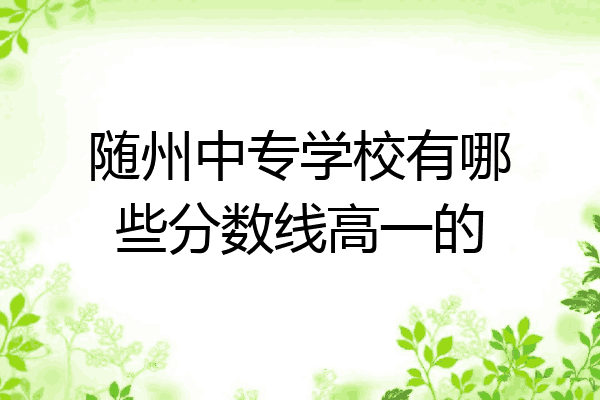 随州中专学校有哪些分数线高一的