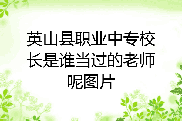 英山县职业中专校长是谁当过的老师呢图片