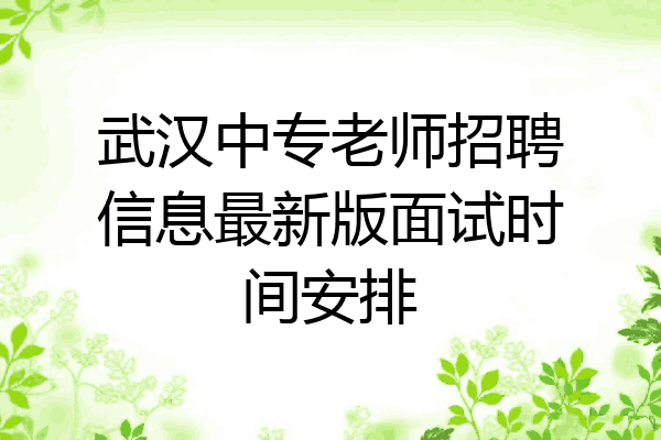 武汉中专老师招聘信息最新版面试时间安排