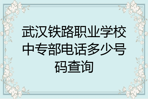 武汉铁路职业学校中专部电话多少号码查询