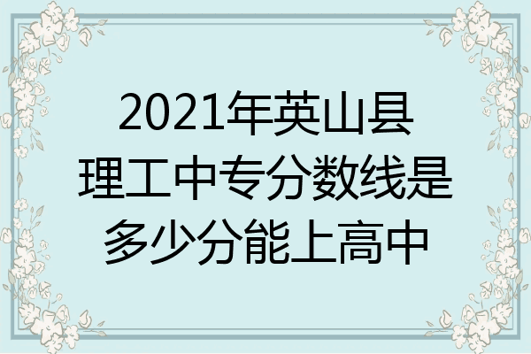 2021年英山县理工中专分数线是多少分能上高中