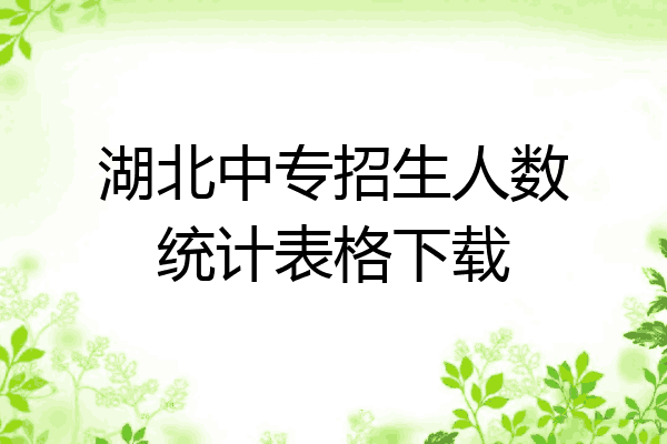 湖北中专招生人数统计表格下载
