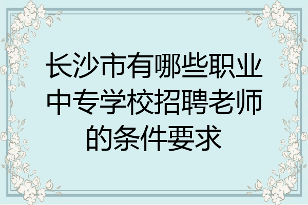 长沙市有哪些职业中专学校招聘老师的条件要求