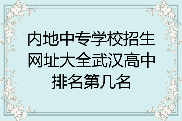 内地中专学校招生网址大全武汉高中排名第几名
