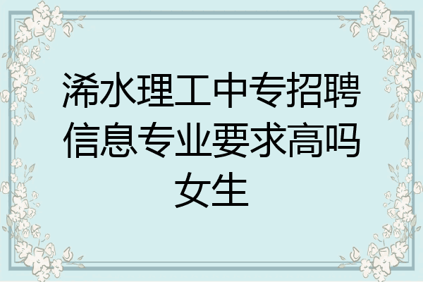 浠水理工中专招聘信息专业要求高吗女生