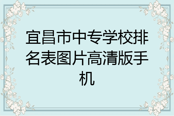 宜昌市中专学校排名表图片高清版手机