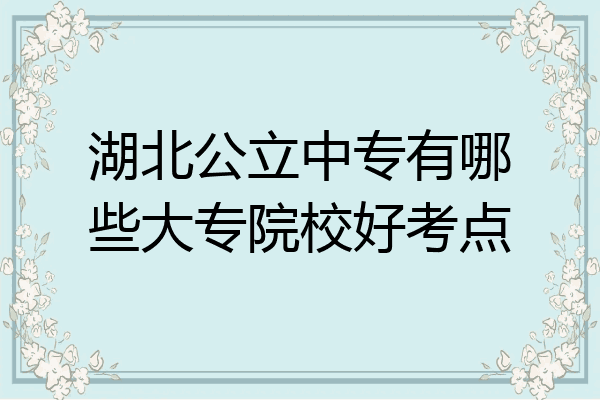 湖北公立中专有哪些大专院校好考点