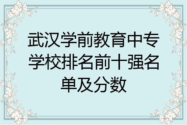 武汉学前教育中专学校排名前十强名单及分数