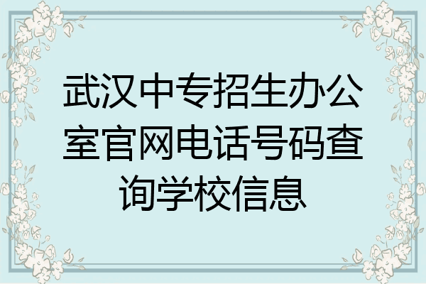 武汉中专招生办公室官网电话号码查询学校信息