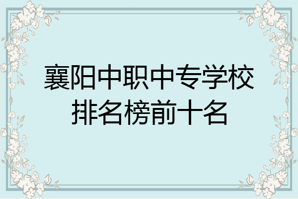 襄阳中职中专学校排名榜前十名