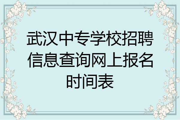 武汉中专学校招聘信息查询网上报名时间表
