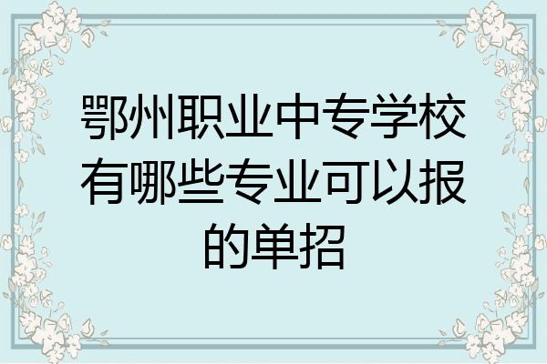 鄂州职业中专学校有哪些专业可以报的单招