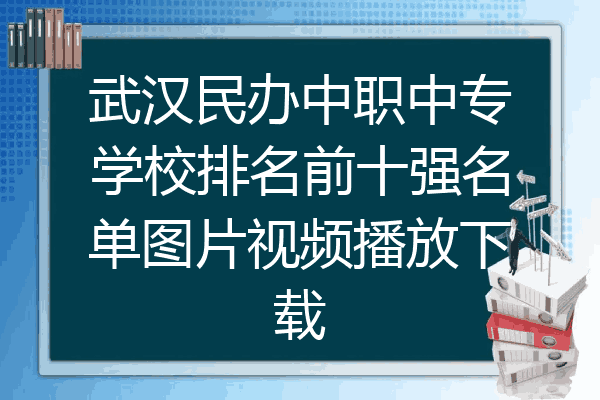 武汉民办中职中专学校排名前十强名单图片视频播放下载