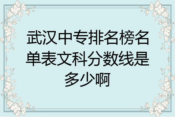 武汉中专排名榜名单表文科分数线是多少啊