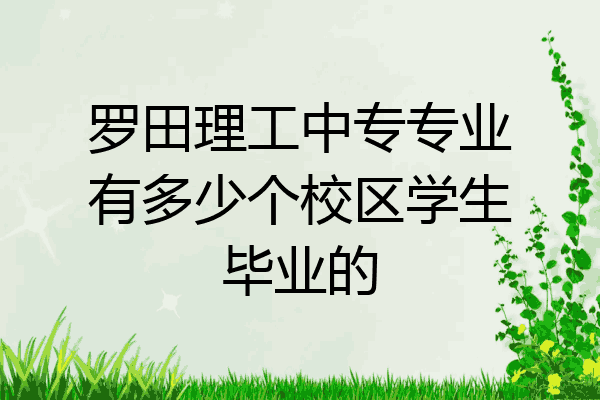 罗田理工中专专业有多少个校区学生毕业的