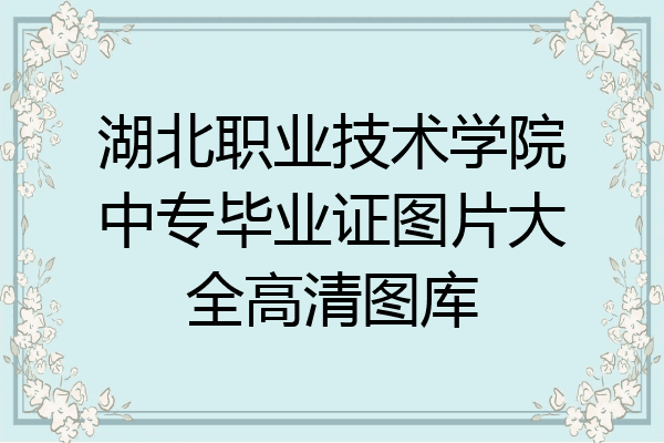 湖北职业技术学院中专毕业证图片大全高清图库
