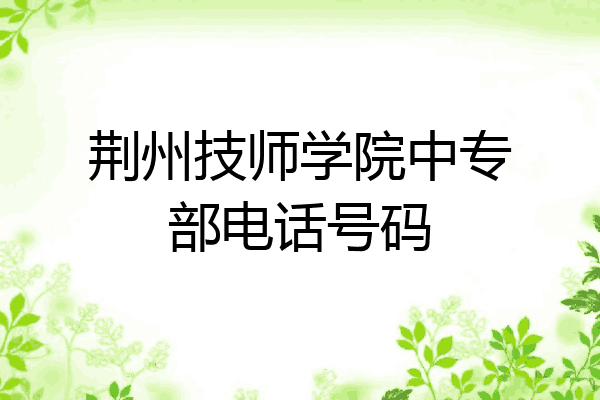 荆州技师学院中专部电话号码