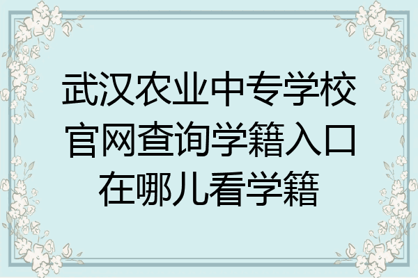 武汉农业中专学校官网查询学籍入口在哪儿看学籍