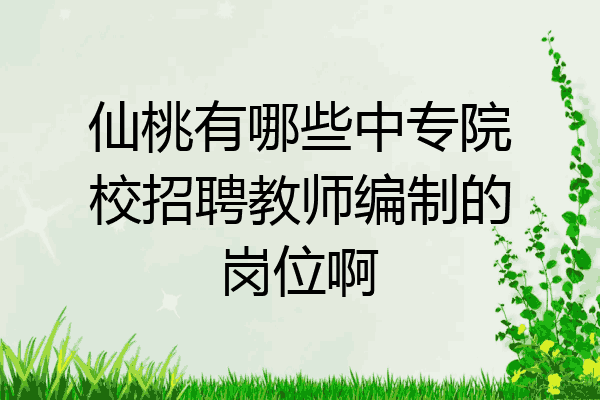 仙桃有哪些中专院校招聘教师编制的岗位啊