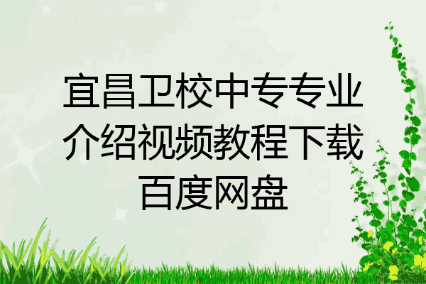 宜昌卫校中专专业介绍视频教程下载百度网盘