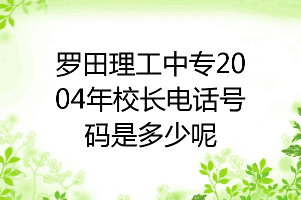 罗田理工中专2004年校长电话号码是多少呢