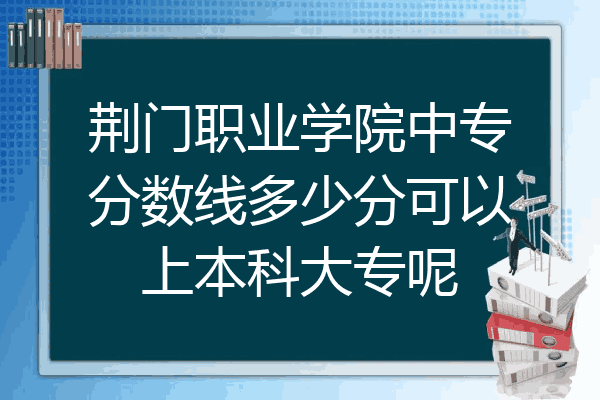 荆门职业学院中专分数线多少分可以上本科大专呢