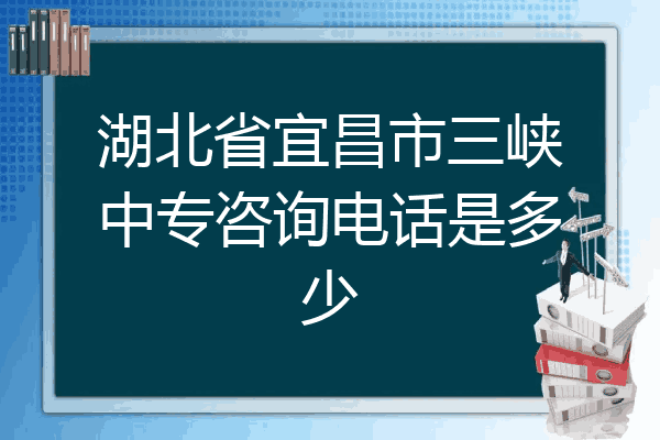 湖北省宜昌市三峡中专咨询电话是多少