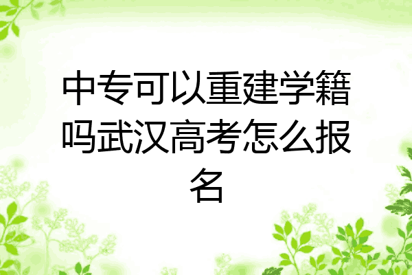 中专可以重建学籍吗武汉高考怎么报名