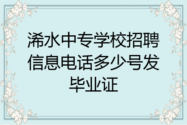 浠水中专学校招聘信息电话多少号发毕业证