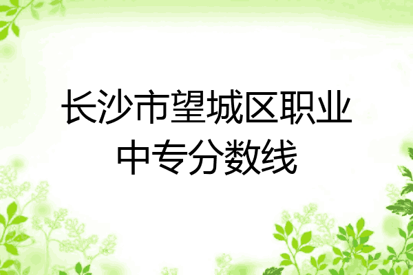长沙市望城区职业中专分数线