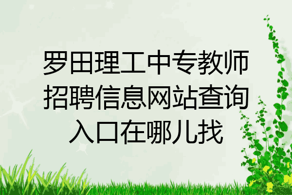罗田理工中专教师招聘信息网站查询入口在哪儿找