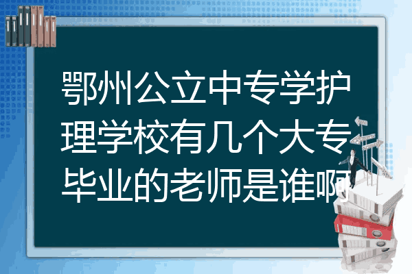 鄂州公立中专学护理学校有几个大专毕业的老师是谁啊