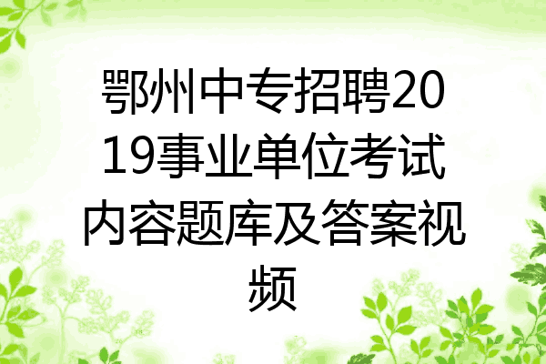 鄂州中专招聘2019事业单位考试内容题库及答案视频