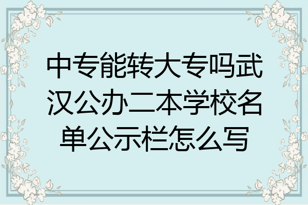 中专能转大专吗武汉公办二本学校名单公示栏怎么写