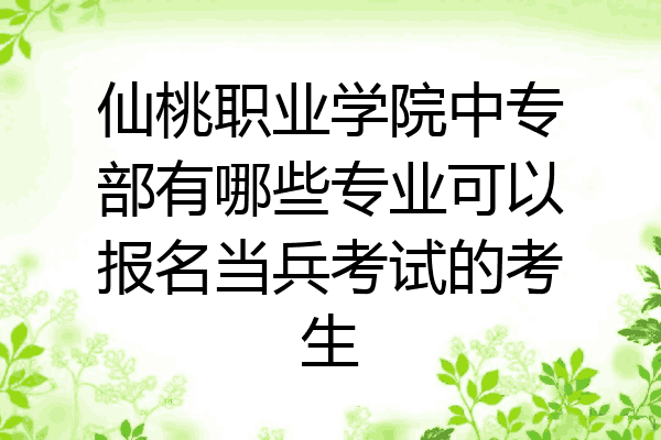 仙桃职业学院中专部有哪些专业可以报名当兵考试的考生