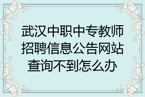 武汉中职中专教师招聘信息公告网站查询不到怎么办