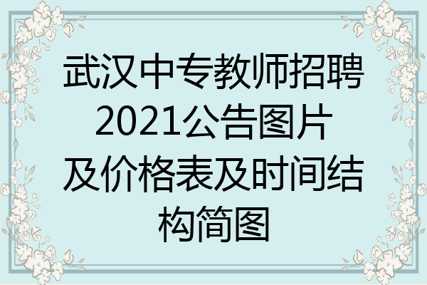 武汉中专教师招聘2021公告图片及价格表及时间结构简图