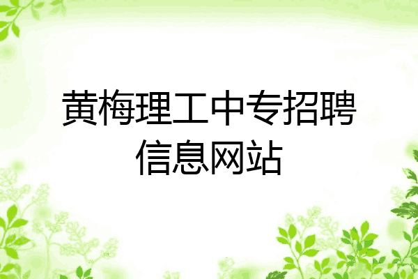 黄梅理工中专招聘信息网站