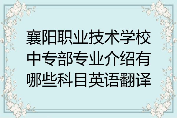 襄阳职业技术学校中专部专业介绍有哪些科目英语翻译
