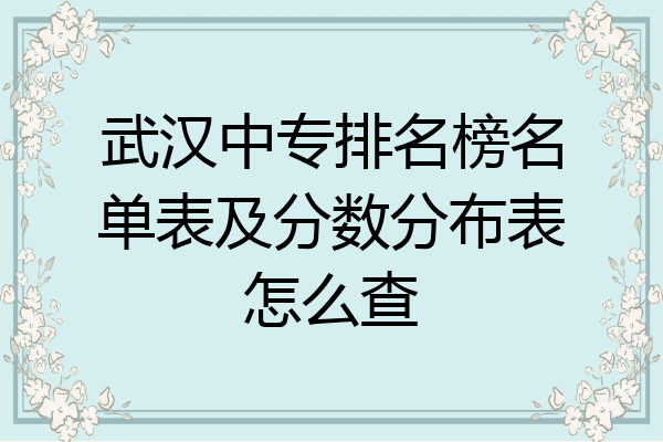武汉中专排名榜名单表及分数分布表怎么查