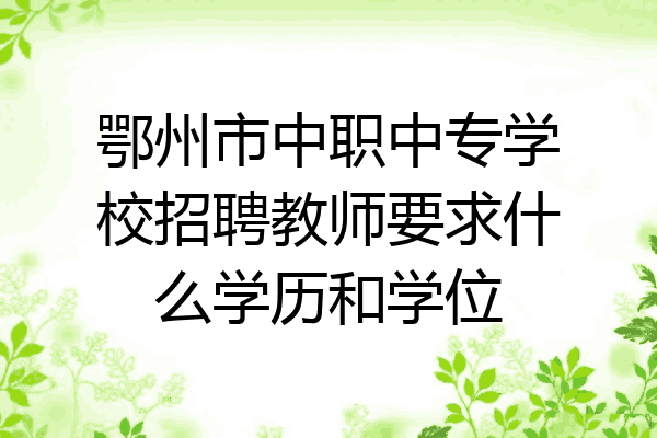 鄂州市中职中专学校招聘教师要求什么学历和学位