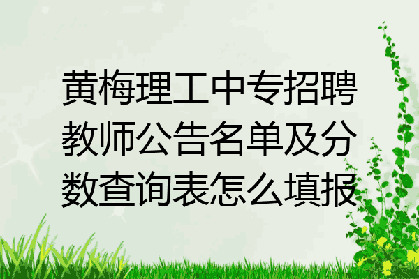 黄梅理工中专招聘教师公告名单及分数查询表怎么填报