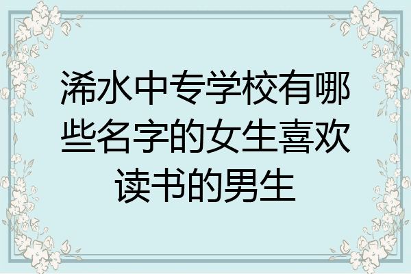 浠水中专学校有哪些名字的女生喜欢读书的男生