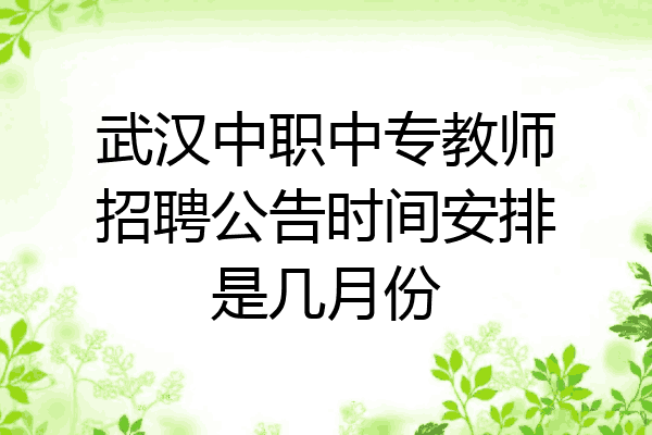 武汉中职中专教师招聘公告时间安排是几月份