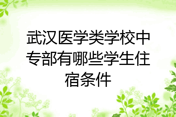 武汉医学类学校中专部有哪些学生住宿条件