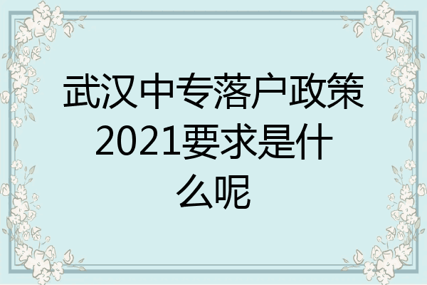 武汉中专落户政策2021要求是什么呢