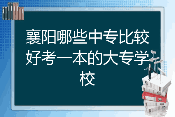 襄阳哪些中专比较好考一本的大专学校