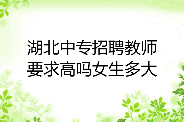 湖北中专招聘教师要求高吗女生多大