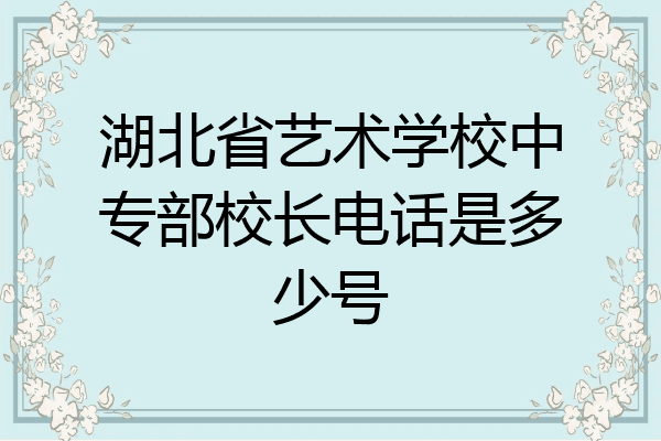 湖北省艺术学校中专部校长电话是多少号