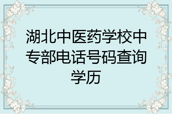 湖北中医药学校中专部电话号码查询学历